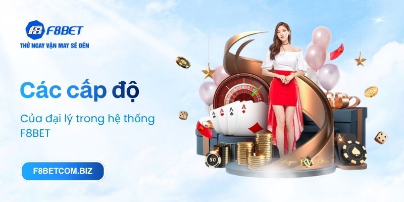 Các cấp bật của đại lý trong hệ thống F8BET