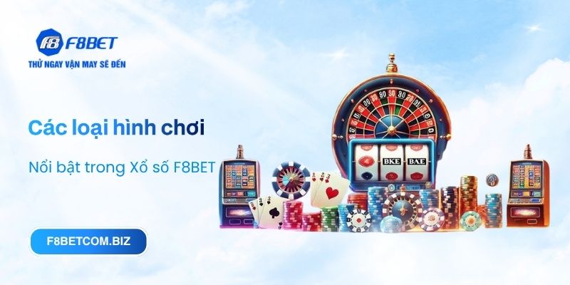 Các loại hình chơi nổi bật trong Xổ số F8BET