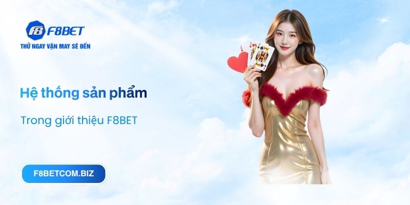 Hệ thống sản phẩm trong Giới thiệu F8BET