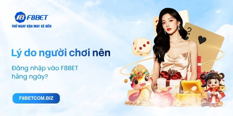 Lý do người chơi nên đăng nhập vào F8BET hằng ngày?