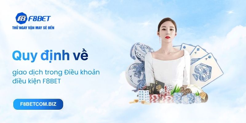Quy định về giao dịch trong Điều khoản điều kiện F8BET