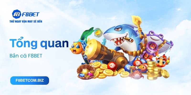 Tổng quan Bắn cá F8BET