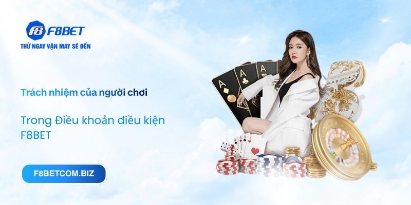 Trách nhiệm của người chơi trong Điều khoản điều kiện F8BET