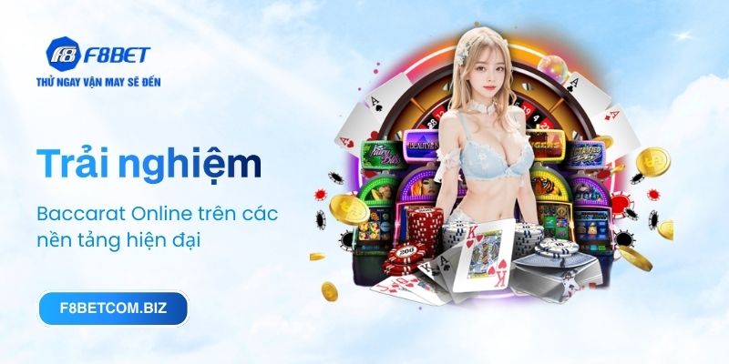 Trải nghiệm Baccarat Online trên các nền tảng hiện đại